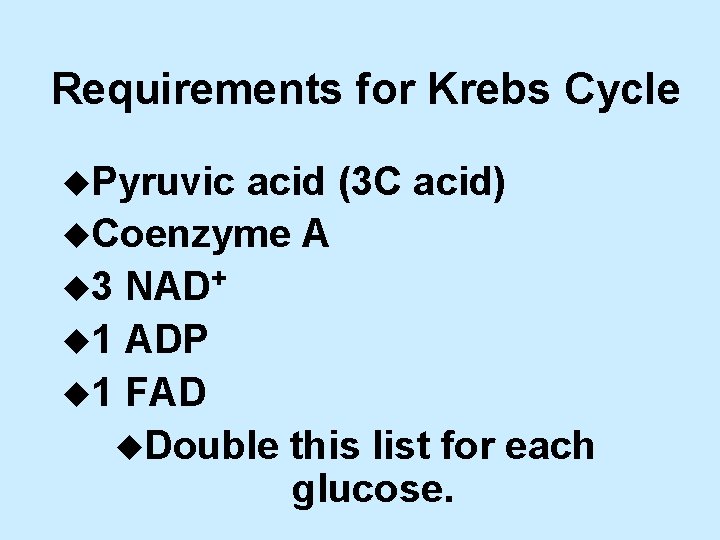 Requirements for Krebs Cycle u. Pyruvic acid (3 C acid) u. Coenzyme A u