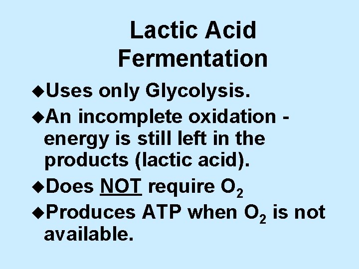 Lactic Acid Fermentation u. Uses only Glycolysis. u. An incomplete oxidation energy is still