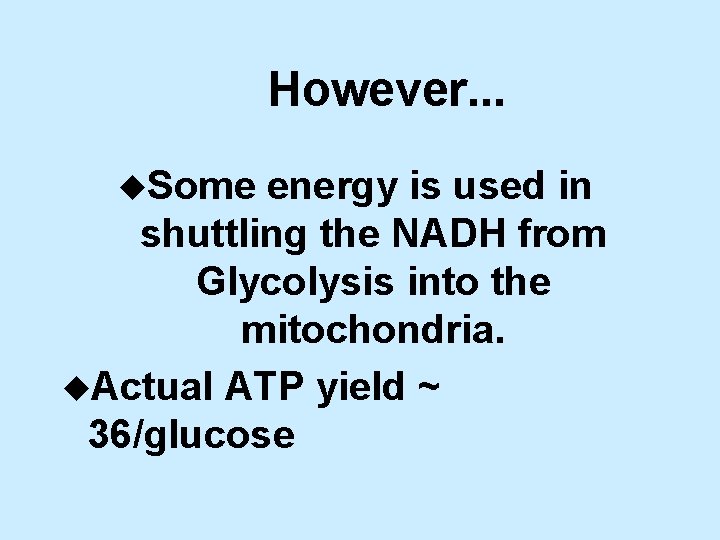However. . . u. Some energy is used in shuttling the NADH from Glycolysis