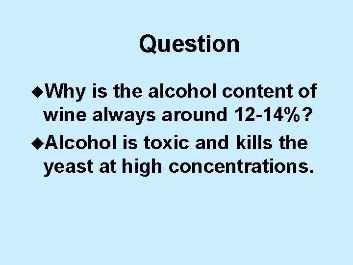 Question u. Why is the alcohol content of wine always around 12 -14%? u.