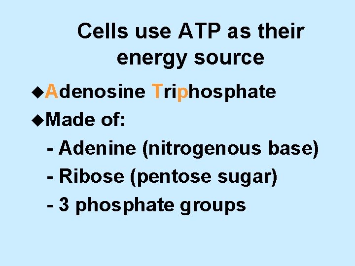 Cells use ATP as their energy source u. Adenosine u. Made Triphosphate of: -