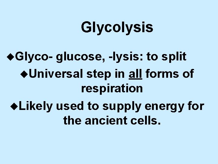 Glycolysis u. Glyco- glucose, -lysis: to split u. Universal step in all forms of