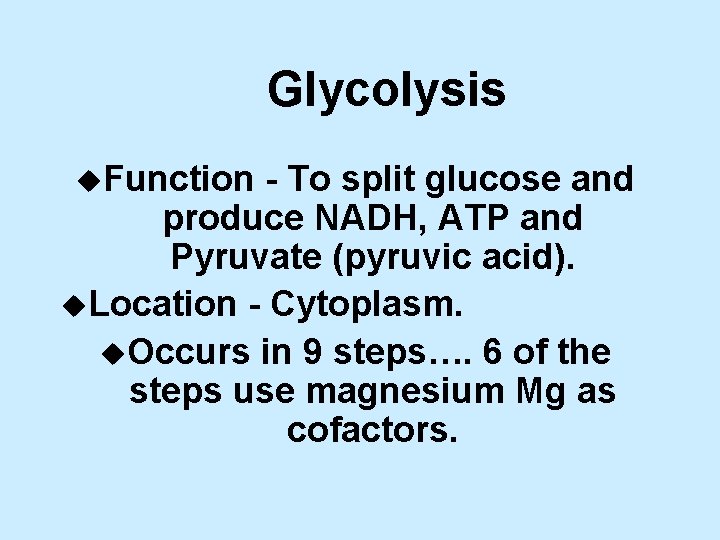 Glycolysis u. Function - To split glucose and produce NADH, ATP and Pyruvate (pyruvic