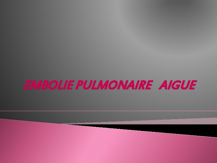 EMBOLIE PULMONAIRE AIGUE 