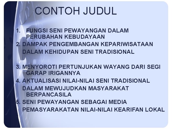 CONTOH JUDUL 1. FUNGSI SENI PEWAYANGAN DALAM PERUBAHAN KEBUDAYAAN 2. DAMPAK PENGEMBANGAN KEPARIWISATAAN DALAM