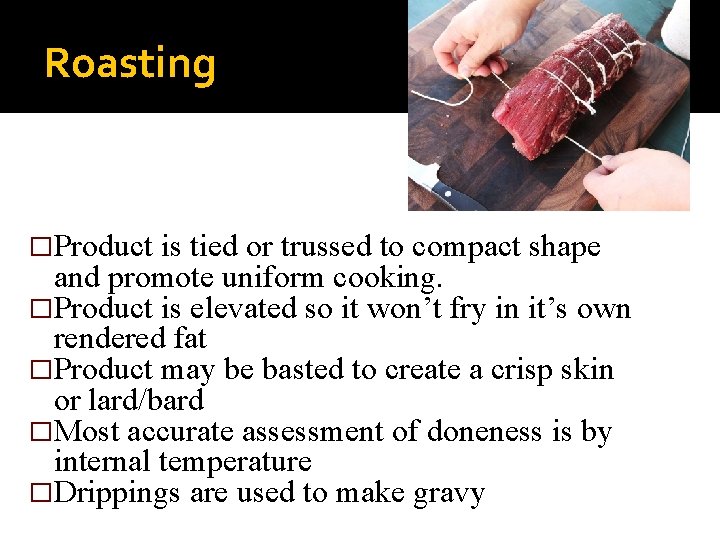Roasting �Product is tied or trussed to compact shape and promote uniform cooking. �Product