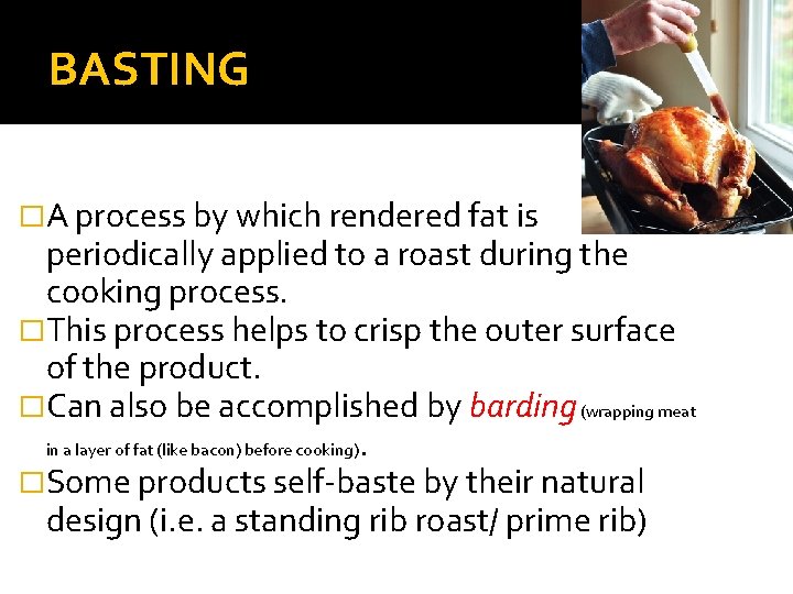 BASTING �A process by which rendered fat is periodically applied to a roast during