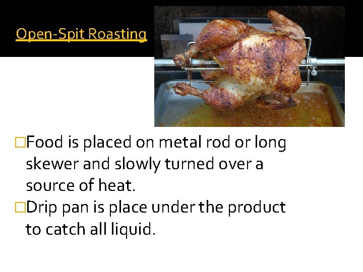 Open-Spit Roasting �Food is placed on metal rod or long skewer and slowly turned