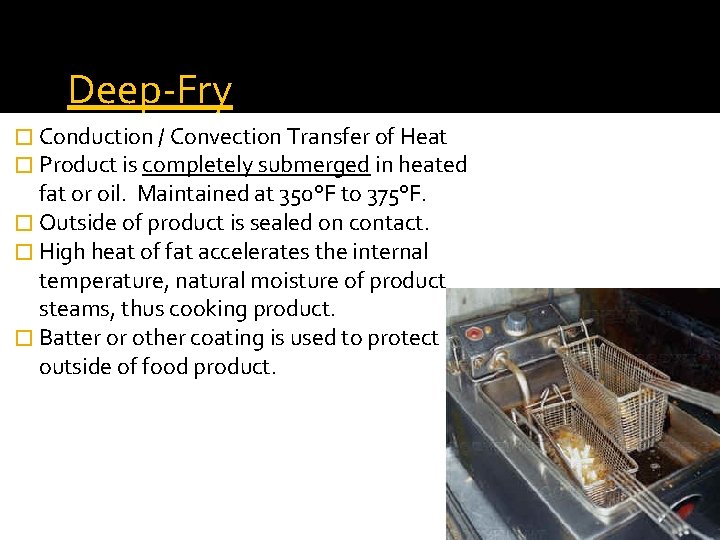 Deep-Fry � Conduction / Convection Transfer of Heat � Product is completely submerged in