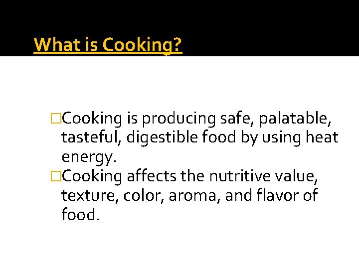 What is Cooking? �Cooking is producing safe, palatable, tasteful, digestible food by using heat