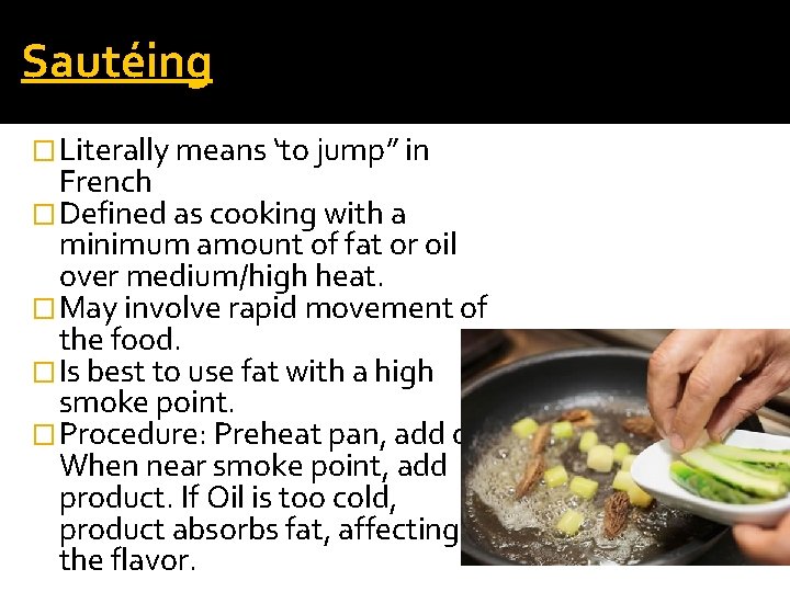 Sautéing �Literally means ‘to jump” in French �Defined as cooking with a minimum amount