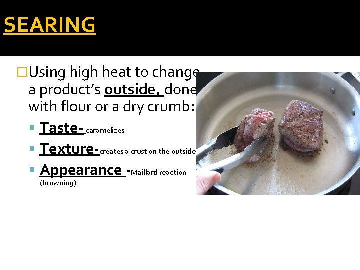 SEARING �Using high heat to change a product’s outside, done with flour or a