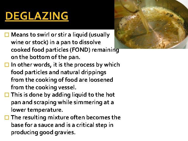 DEGLAZING � Means to swirl or stir a liquid (usually wine or stock) in