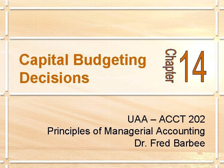 Capital Budgeting Decisions UAA – ACCT 202 Principles of Managerial Accounting Dr. Fred Barbee
