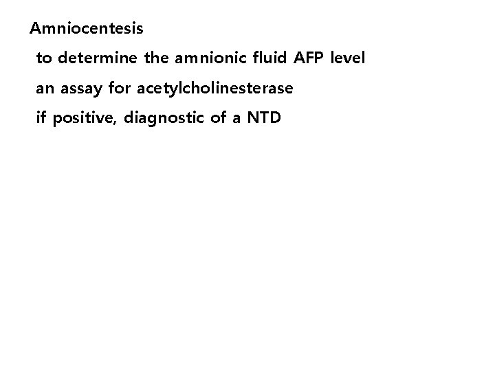 Amniocentesis to determine the amnionic fluid AFP level an assay for acetylcholinesterase if positive,