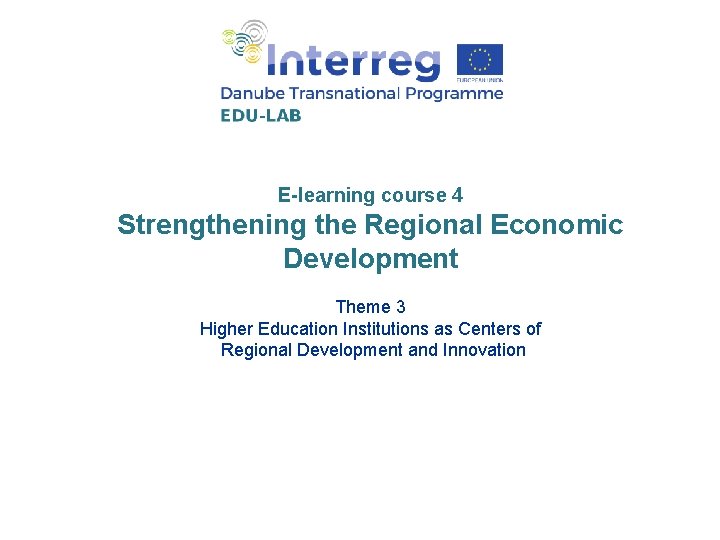 E-learning course 4 Strengthening the Regional Economic Development Theme 3 Higher Education Institutions as