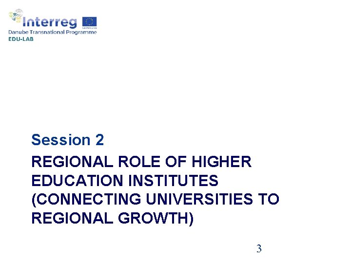 Session 2 REGIONAL ROLE OF HIGHER EDUCATION INSTITUTES (CONNECTING UNIVERSITIES TO REGIONAL GROWTH) 3