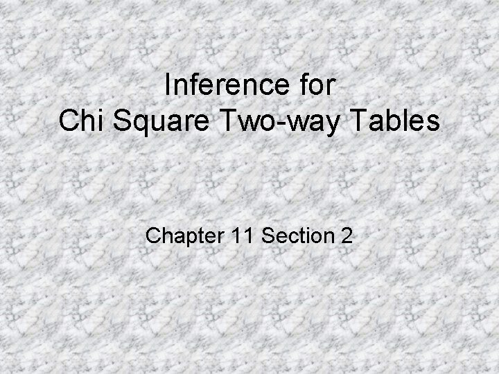 Inference for Chi Square Two-way Tables Chapter 11 Section 2 