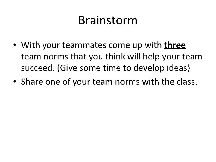 Brainstorm • With your teammates come up with three team norms that you think