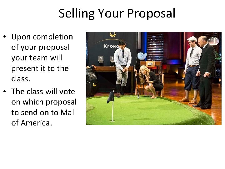 Selling Your Proposal • Upon completion of your proposal your team will present it