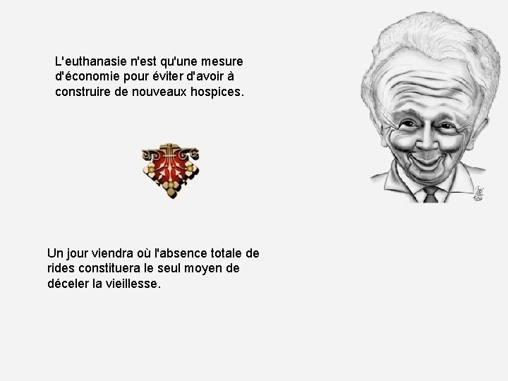 L'euthanasie n'est qu'une mesure d'économie pour éviter d'avoir à construire de nouveaux hospices. Un