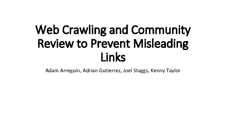 Web Crawling and Community Review to Prevent Misleading Links Adam Arreguin, Adrian Gutierrez, Joel