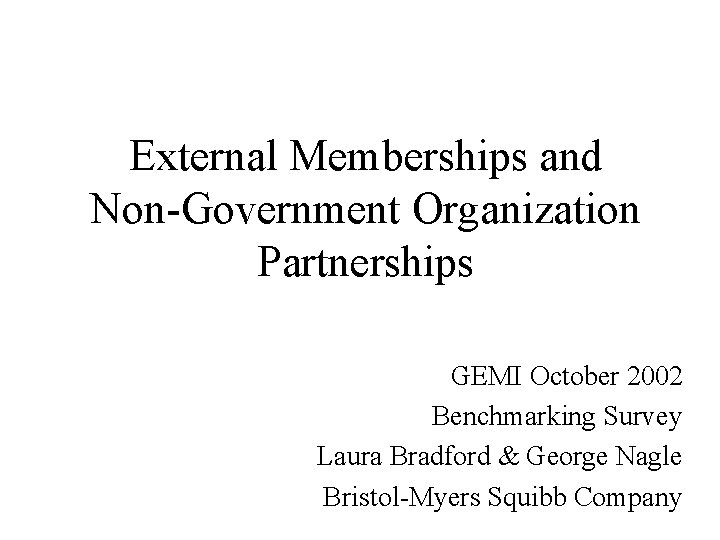 External Memberships and Non-Government Organization Partnerships GEMI October 2002 Benchmarking Survey Laura Bradford &