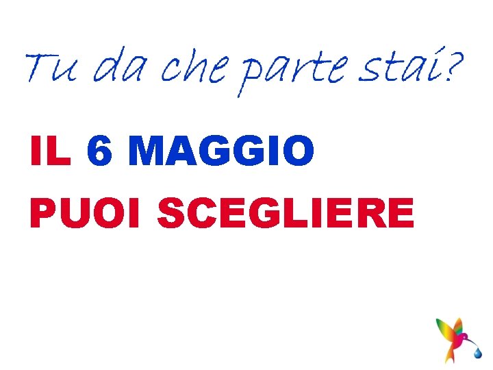 IL 6 MAGGIO PUOI SCEGLIERE 