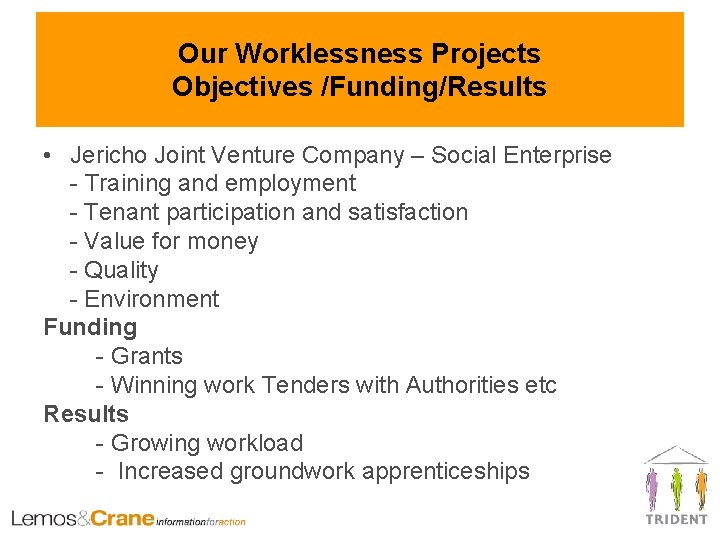 Our Worklessness Projects Objectives /Funding/Results • Jericho Joint Venture Company – Social Enterprise -