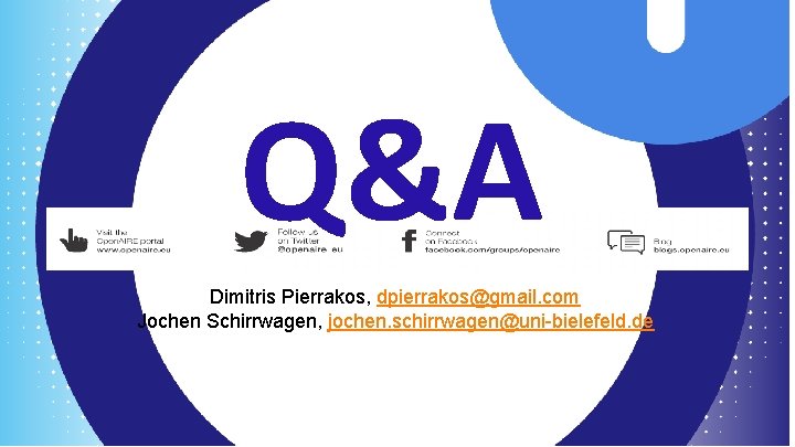 Q&A Dimitris Pierrakos, dpierrakos@gmail. com Jochen Schirrwagen, jochen. schirrwagen@uni-bielefeld. de 