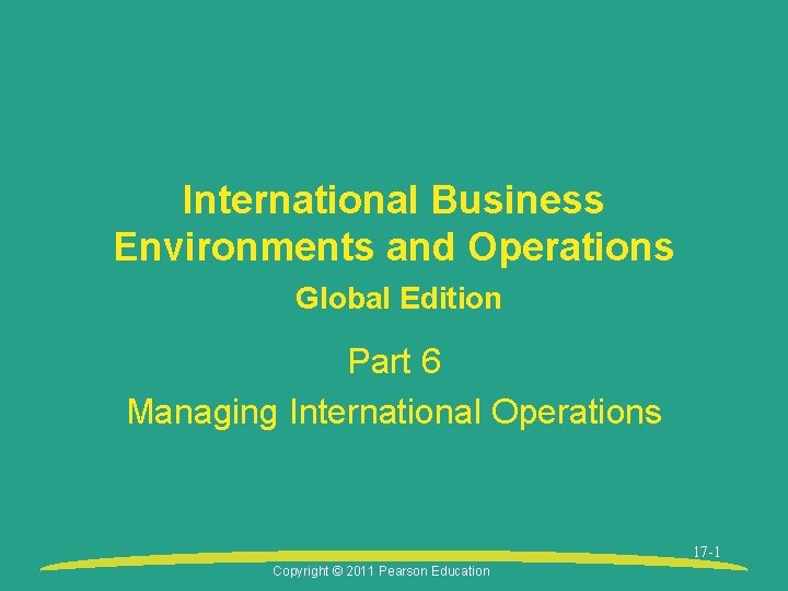 International Business Environments and Operations Global Edition Part 6 Managing International Operations 17 -1