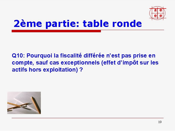 2ème partie: table ronde a e e e Q 10: Pourquoi la fiscalité différée
