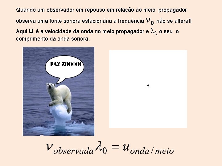 Quando um observador em repouso em relação ao meio propagador observa uma fonte sonora