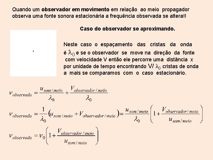 Quando um observador em movimento em relação ao meio propagador observa uma fonte sonora