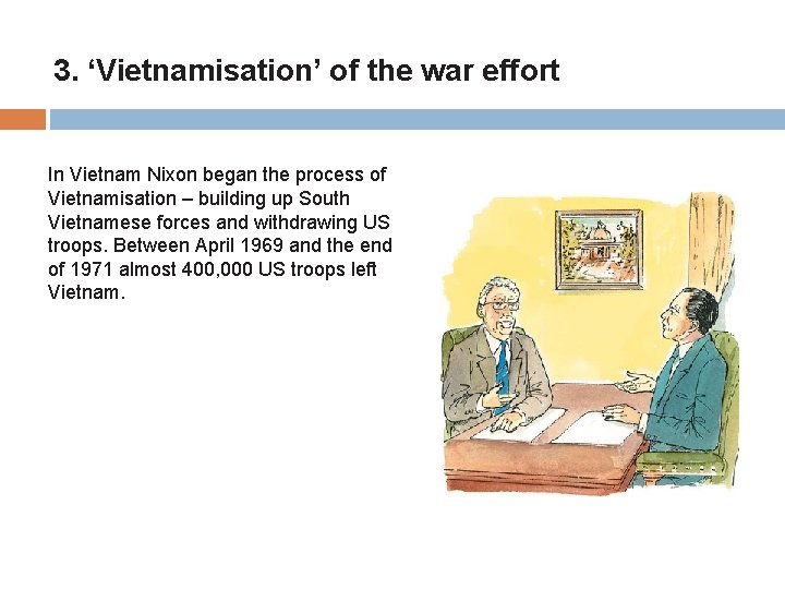 3. ‘Vietnamisation’ of the war effort In Vietnam Nixon began the process of Vietnamisation