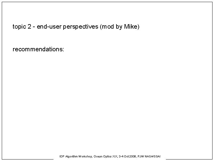 topic 2 - end-user perspectives (mod by Mike) recommendations: IOP Algorithm Workshop, Ocean Optics