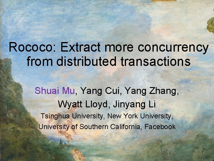 Rococo: Extract more concurrency from distributed transactions Shuai Mu, Yang Cui, Yang Zhang, Wyatt