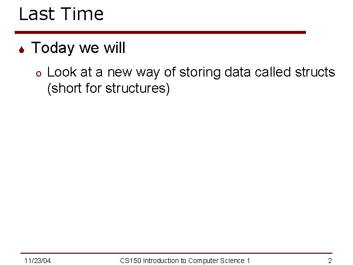 Last Time S Today we will o Look at a new way of storing