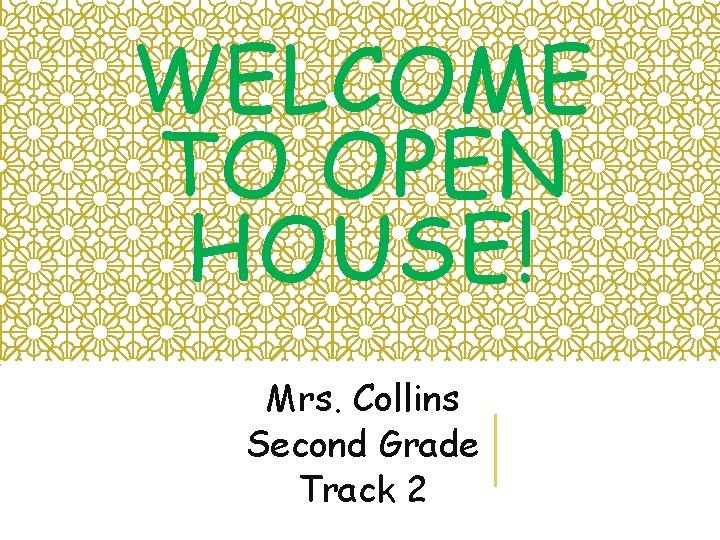 WELCOME TO OPEN HOUSE! Mrs. Collins Second Grade Track 2 