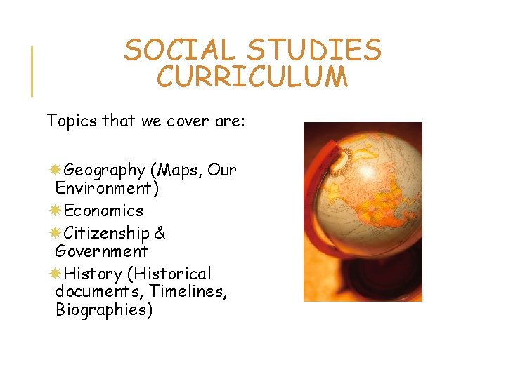 SOCIAL STUDIES CURRICULUM Topics that we cover are: Geography (Maps, Our Environment) Economics Citizenship