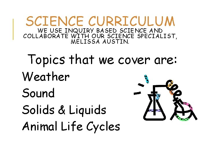 SCIENCE CURRICULUM WE USE INQUIRY BASED SCIENCE AND COLLABORATE WITH OUR SCIENCE SPECIALIST, MELISSA