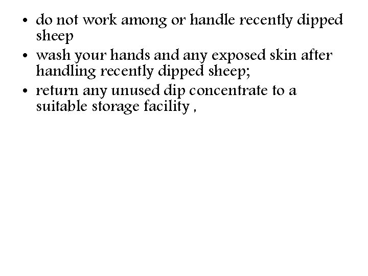  • do not work among or handle recently dipped sheep • wash your