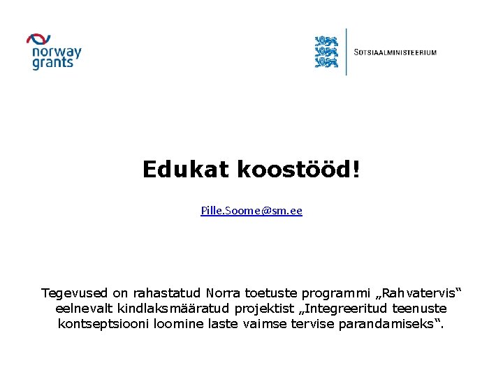 Edukat koostööd! Pille. Soome@sm. ee Tegevused on rahastatud Norra toetuste programmi „Rahvatervis“ eelnevalt kindlaksmääratud