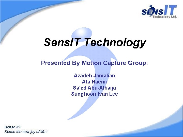 Sens. IT Technology Presented By Motion Capture Group: Azadeh Jamalian Ata Naemi Sa'ed Abu-Alhaija