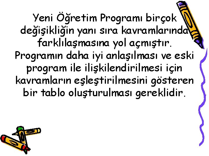 Yeni Öğretim Programı birçok değişikliğin yanı sıra kavramlarında farklılaşmasına yol açmıştır. Programın daha iyi