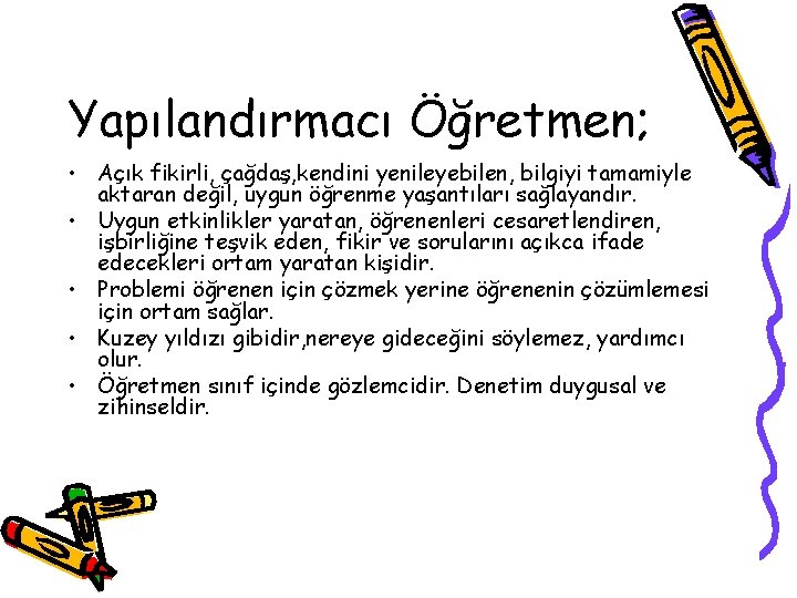 Yapılandırmacı Öğretmen; • Açık fikirli, çağdaş, kendini yenileyebilen, bilgiyi tamamiyle aktaran değil, uygun öğrenme