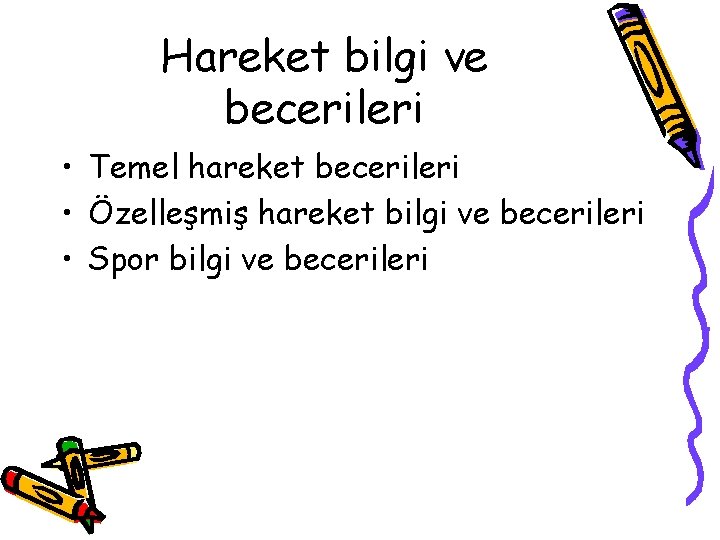 Hareket bilgi ve becerileri • Temel hareket becerileri • Özelleşmiş hareket bilgi ve becerileri