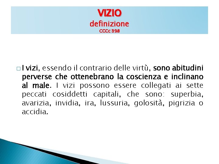 VIZIO definizione CCCc 398 �I vizi, essendo il contrario delle virtù, sono abitudini perverse