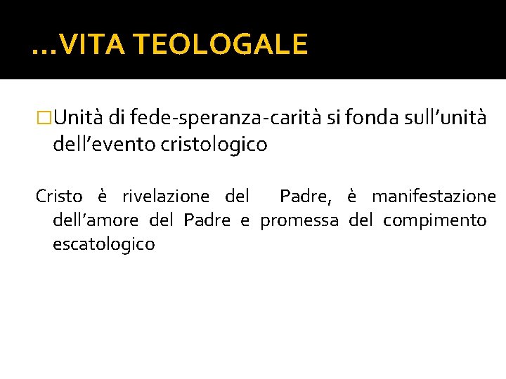 …VITA TEOLOGALE �Unità di fede-speranza-carità si fonda sull’unità dell’evento cristologico Cristo è rivelazione del