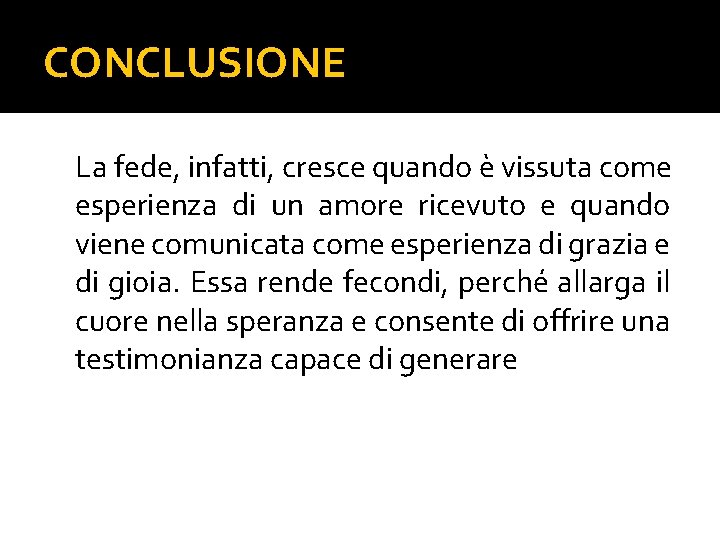 CONCLUSIONE La fede, infatti, cresce quando è vissuta come esperienza di un amore ricevuto